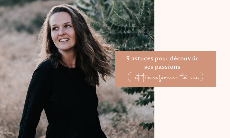 9 astuces pour découvrir ses passions et transformer sa vie